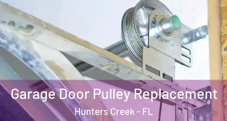 Garage Door Pulley Replacement Hunters Creek - FL