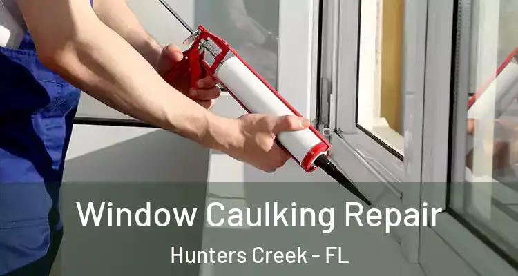 Window Caulking Repair Hunters Creek - FL